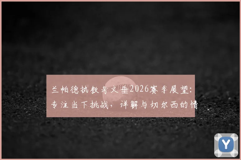 兰帕德执教考文垂2026赛季展望：专注当下挑战，详解与切尔西的情感纽带与未来可能性