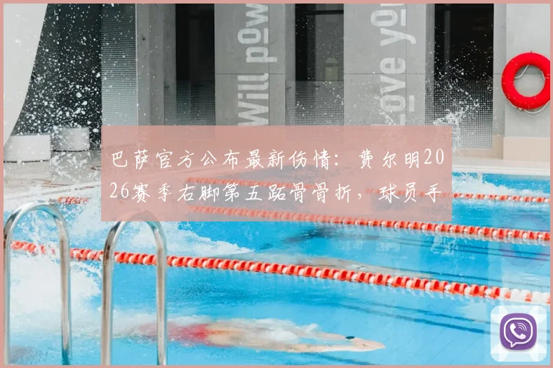 巴萨官方公布最新伤情:费尔明2026赛季右脚第五跖骨骨折,球员手术时间及恢复期预估详解